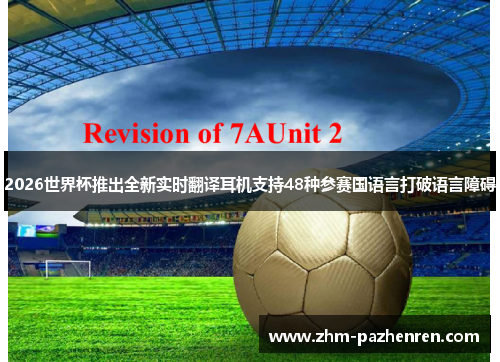2026世界杯推出全新实时翻译耳机支持48种参赛国语言打破语言障碍