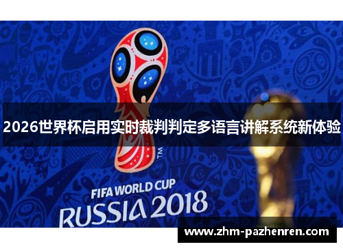 2026世界杯启用实时裁判判定多语言讲解系统新体验 2026世界杯启用实时裁判判定多语言讲解系统新体验